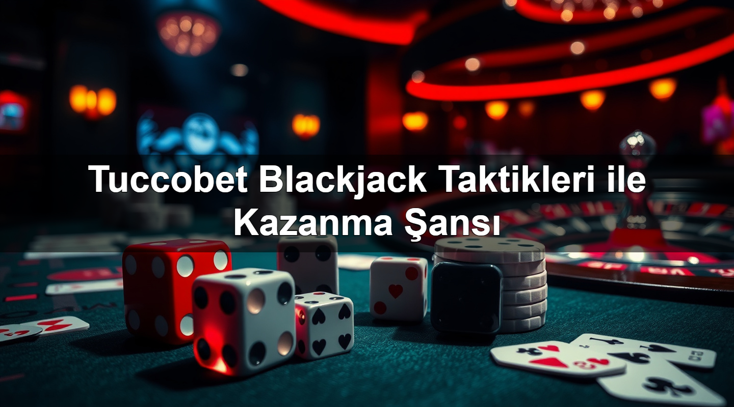 Tuccobet Blackjack Taktikleri ile Kazanma Şansı