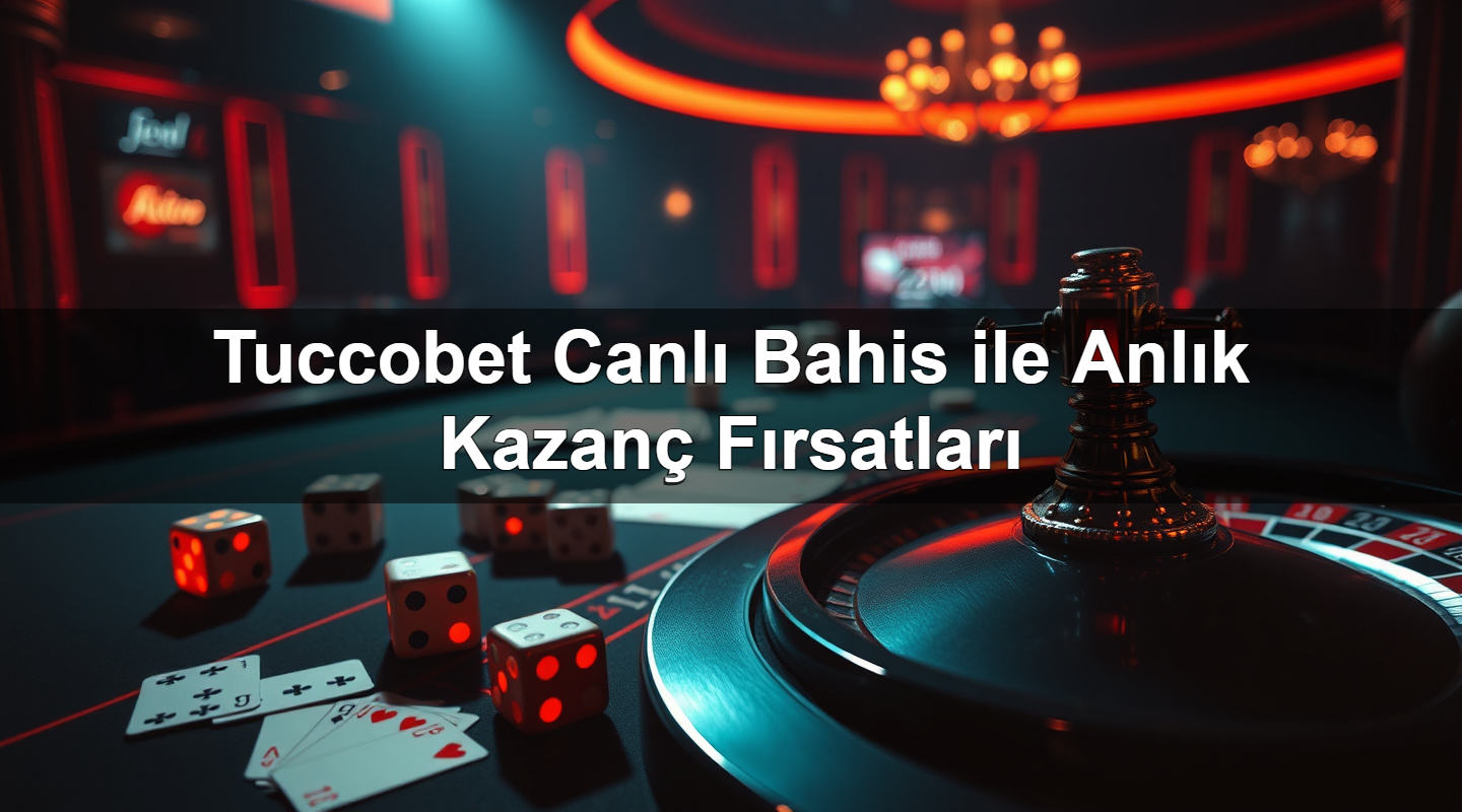 Tuccobet Canlı Bahis ile Anlık Kazanç Fırsatları