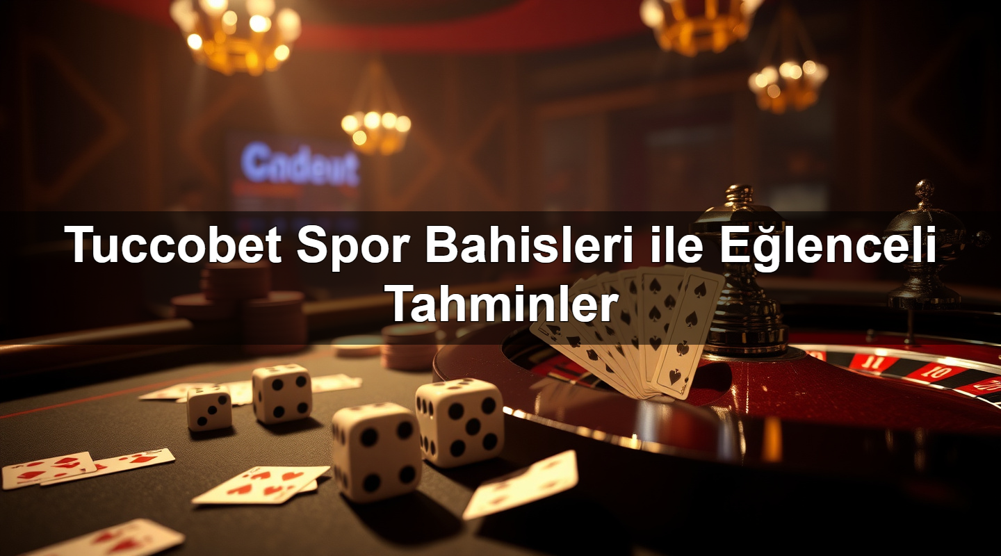 Tuccobet Spor Bahisleri ile Eğlenceli Tahminler